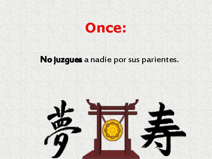 Once: No juzgues a nadie por sus parientes. 