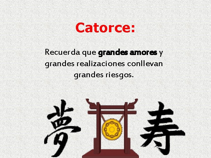 Catorce: Recuerda que grandes amores y grandes realizaciones conllevan grandes riesgos. 