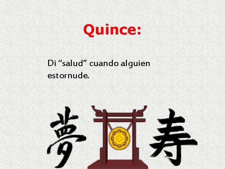 Quince: Di “salud” cuando alguien estornude. 