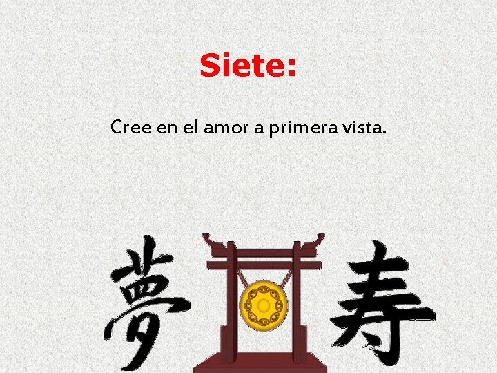 Siete: Cree en el amor a primera vista. 