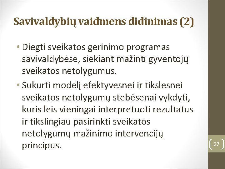 Savivaldybių vaidmens didinimas (2) • Diegti sveikatos gerinimo programas savivaldybėse, siekiant mažinti gyventojų sveikatos