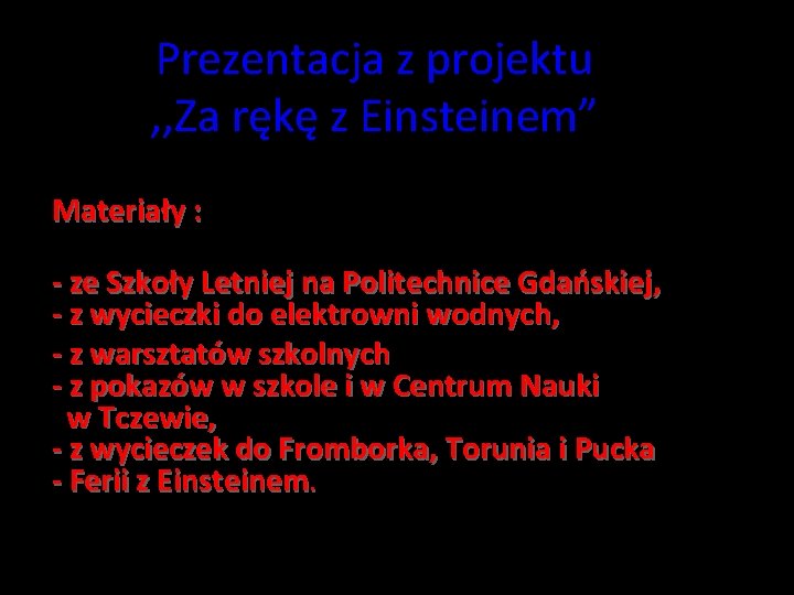 Prezentacja z projektu , , Za rękę z Einsteinem” Materiały : - ze Szkoły Prezentacja z projektu , , Za rękę z Einsteinem” Materiały : - ze Szkoły