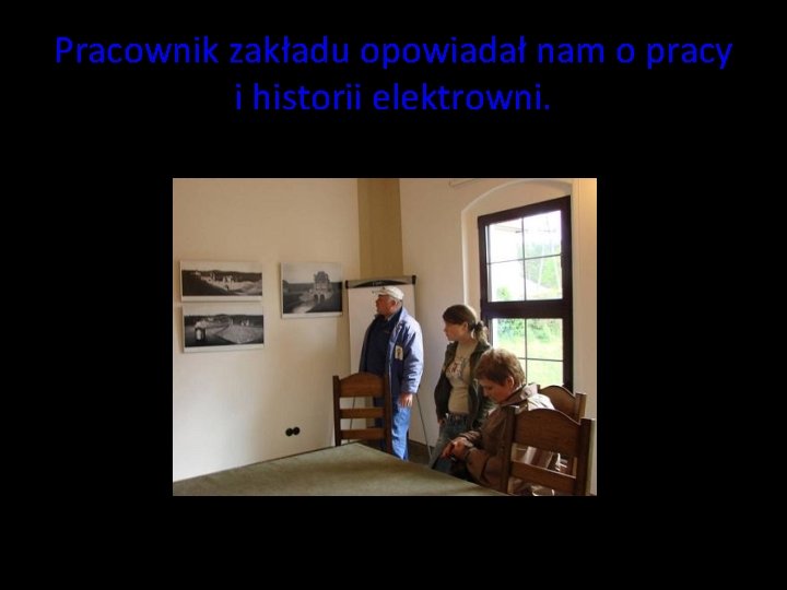 Pracownik zakładu opowiadał nam o pracy i historii elektrowni. Pracownik zakładu opowiadał nam o pracy i historii elektrowni.
