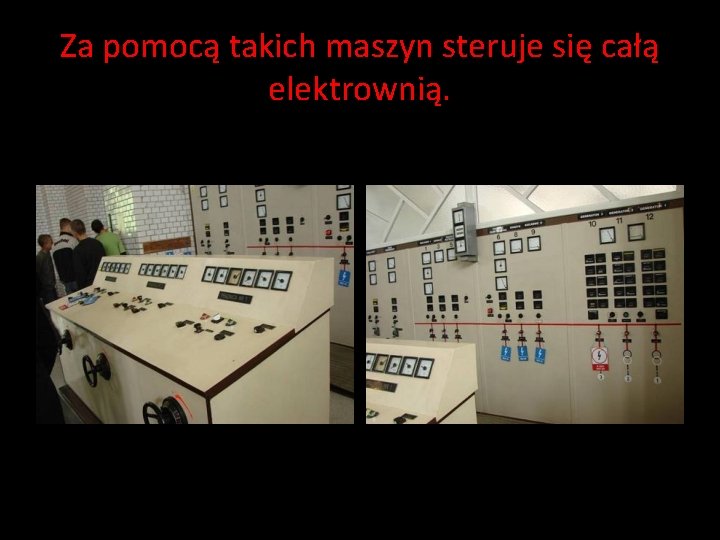 Za pomocą takich maszyn steruje się całą elektrownią. Za pomocą takich maszyn steruje się całą elektrownią.