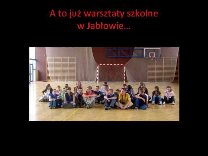 A to już warsztaty szkolne w Jabłowie… A to już warsztaty szkolne w Jabłowie…
