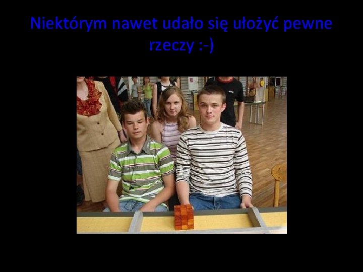 Niektórym nawet udało się ułożyć pewne rzeczy : -) Niektórym nawet udało się ułożyć pewne rzeczy : -)