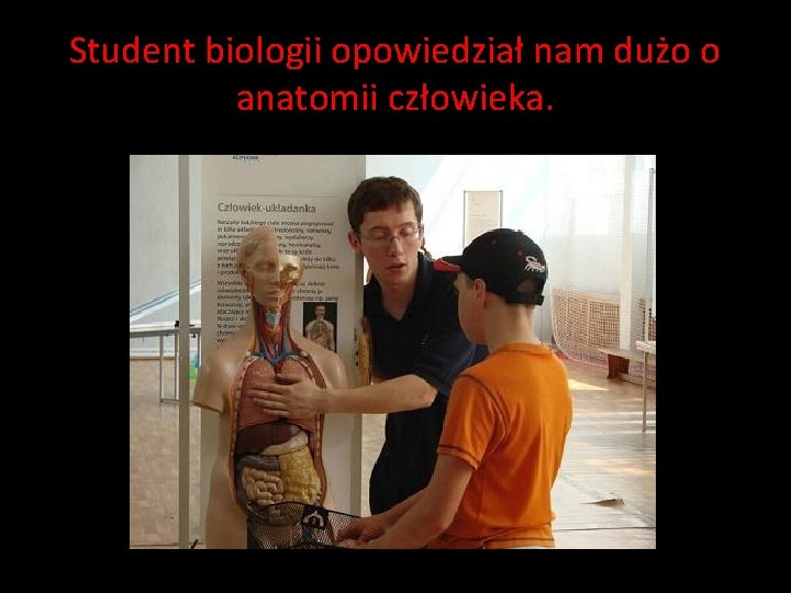 Student biologii opowiedział nam dużo o anatomii człowieka. Student biologii opowiedział nam dużo o anatomii człowieka.