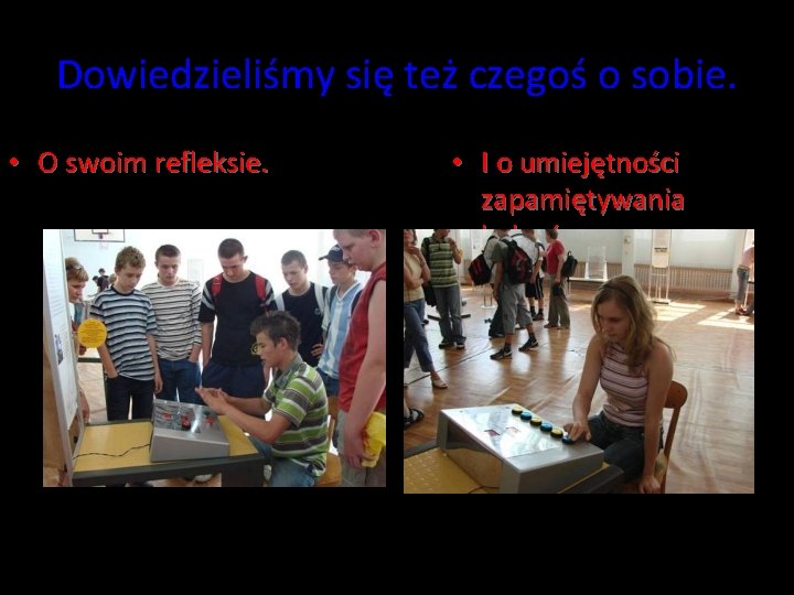 Dowiedzieliśmy się też czegoś o sobie. • O swoim refleksie. • I o umiejętności Dowiedzieliśmy się też czegoś o sobie. • O swoim refleksie. • I o umiejętności