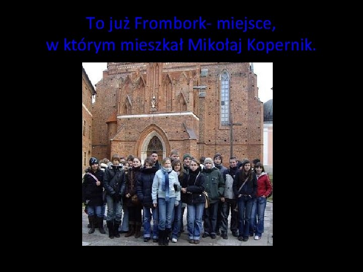 To już Frombork- miejsce, w którym mieszkał Mikołaj Kopernik. To już Frombork- miejsce, w którym mieszkał Mikołaj Kopernik.