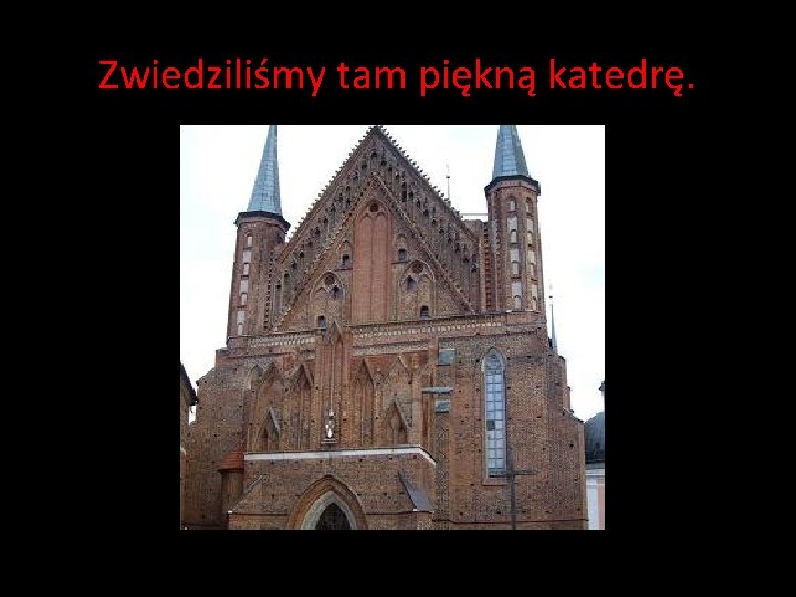 Zwiedziliśmy tam piękną katedrę. Zwiedziliśmy tam piękną katedrę.