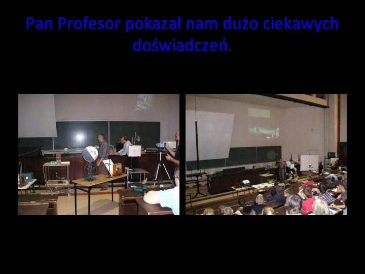 Pan Profesor pokazał nam dużo ciekawych doświadczeń. Pan Profesor pokazał nam dużo ciekawych doświadczeń.