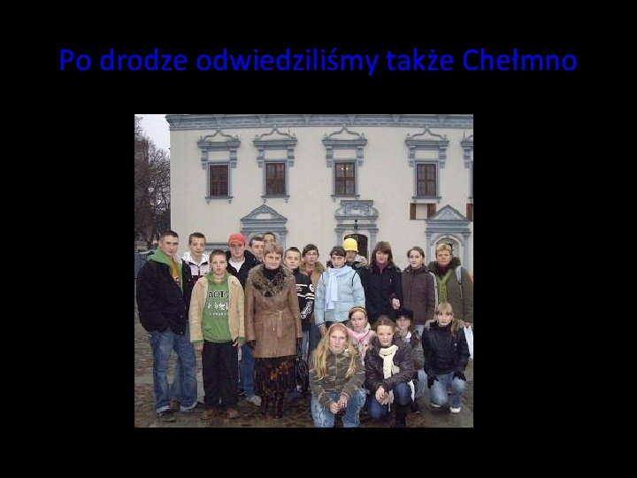 Po drodze odwiedziliśmy także Chełmno Po drodze odwiedziliśmy także Chełmno