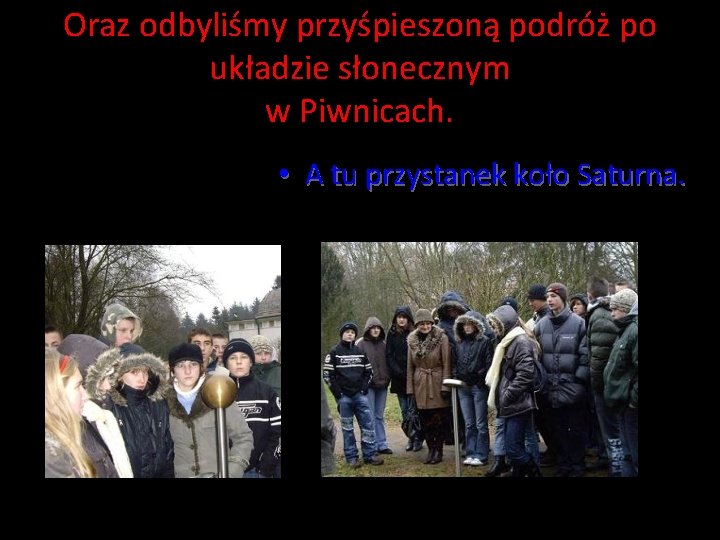 Oraz odbyliśmy przyśpieszoną podróż po układzie słonecznym w Piwnicach. • A tu przystanek koło Oraz odbyliśmy przyśpieszoną podróż po układzie słonecznym w Piwnicach. • A tu przystanek koło