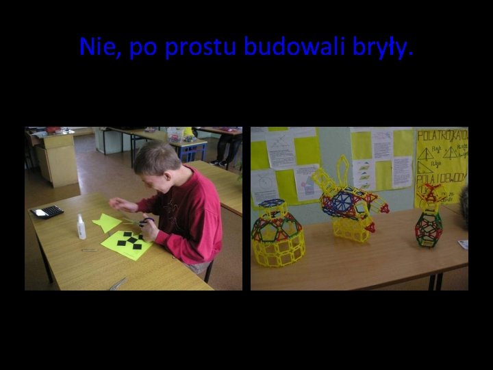 Nie, po prostu budowali bryły. Nie, po prostu budowali bryły.