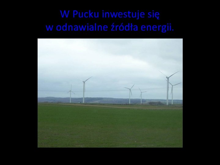 W Pucku inwestuje się w odnawialne źródła energii. W Pucku inwestuje się w odnawialne źródła energii.