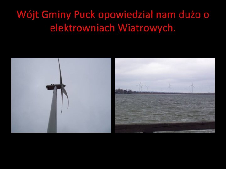 Wójt Gminy Puck opowiedział nam dużo o elektrowniach Wiatrowych. Wójt Gminy Puck opowiedział nam dużo o elektrowniach Wiatrowych.