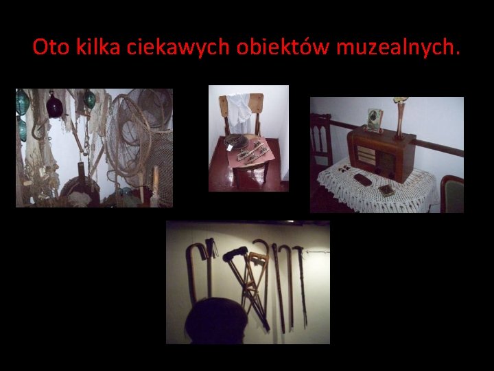 Oto kilka ciekawych obiektów muzealnych. Oto kilka ciekawych obiektów muzealnych.