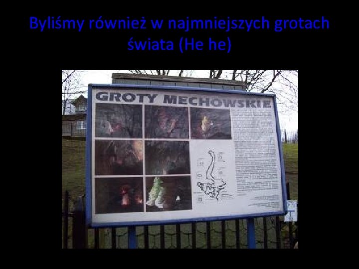 Byliśmy również w najmniejszych grotach świata (He he) Byliśmy również w najmniejszych grotach świata (He he)