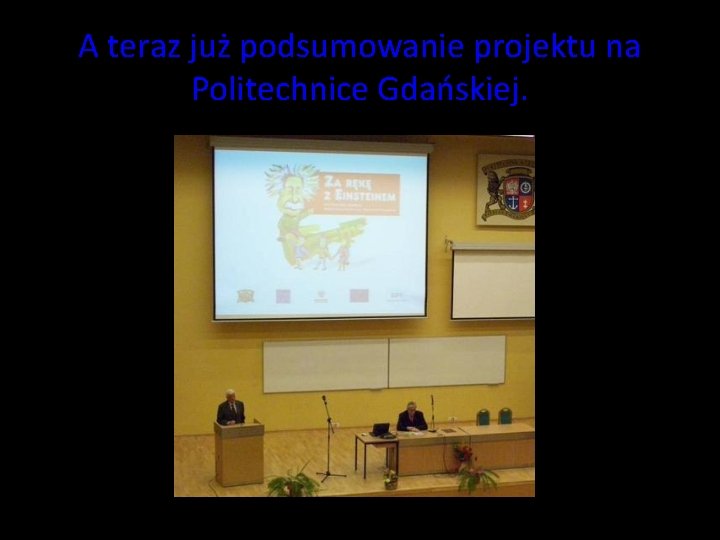 A teraz już podsumowanie projektu na Politechnice Gdańskiej. A teraz już podsumowanie projektu na Politechnice Gdańskiej.