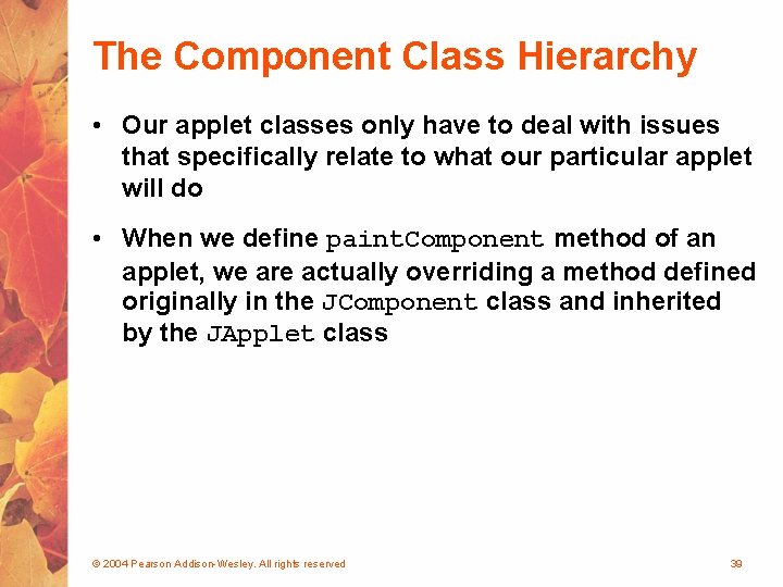 The Component Class Hierarchy • Our applet classes only have to deal with issues