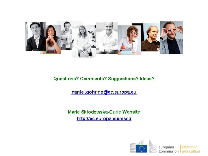 Questions? Comments? Suggestions? Ideas? daniel. gohring@ec. europa. eu Marie Skłodowska-Curie Website http: //ec. europa.