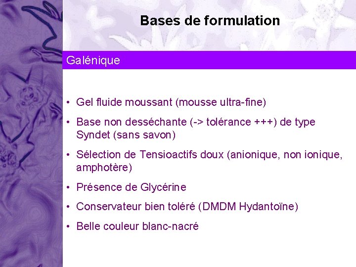 Bases de formulation Galénique • Gel fluide moussant (mousse ultra-fine) • Base non desséchante