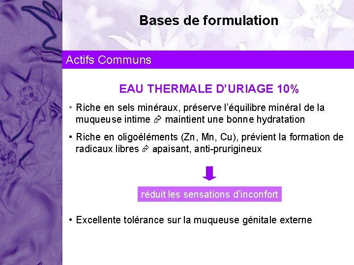 Bases de formulation Actifs Communs EAU THERMALE D’URIAGE 10% • Riche en sels minéraux,