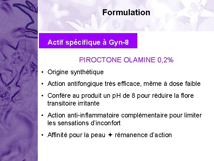 Formulation Actif spécifique à Gyn-8 PIROCTONE OLAMINE 0, 2% • Origine synthétique • Action