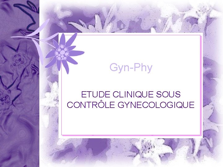 Gyn-Phy ETUDE CLINIQUE SOUS CONTRÔLE GYNECOLOGIQUE A. Gougerot – Dermatologue – 08/09 