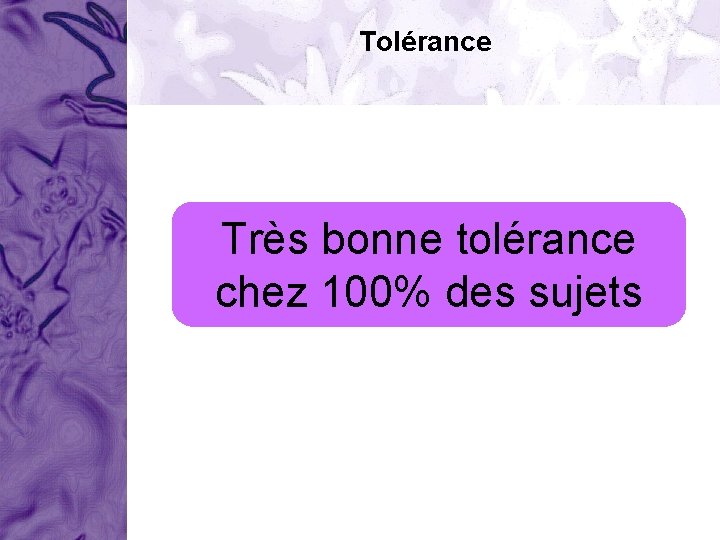 Tolérance Très bonne tolérance chez 100% des sujets 