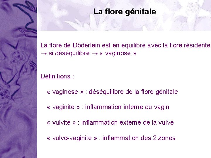 La flore génitale La flore de Döderlein est en équilibre avec la flore résidente