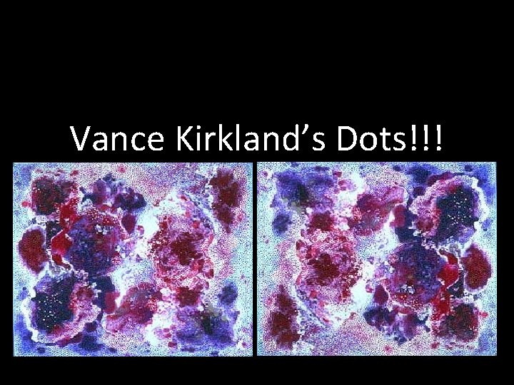Vance Kirkland’s Dots!!! Vance Kirkland’s Dots!!!