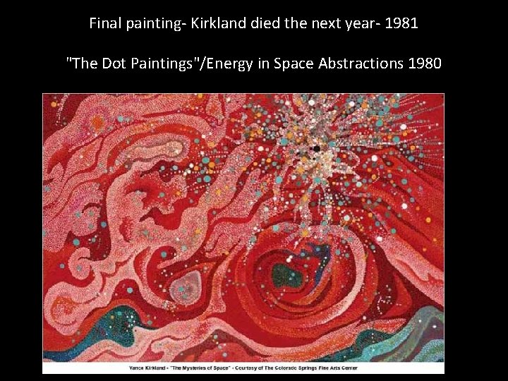 Final painting- Kirkland died the next year- 1981 "The Dot Paintings"/Energy in Space Abstractions Final painting- Kirkland died the next year- 1981 "The Dot Paintings"/Energy in Space Abstractions