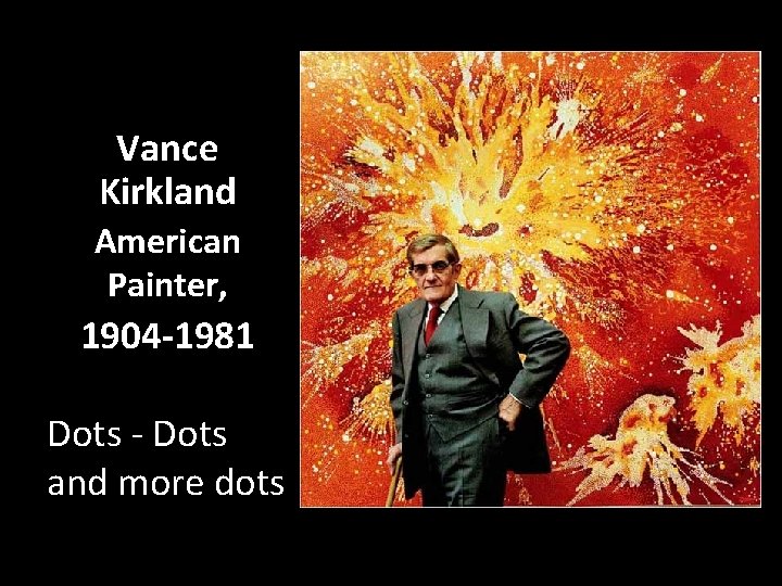 Vance Kirkland American Painter, 1904 -1981 Dots - Dots and more dots Vance Kirkland American Painter, 1904 -1981 Dots - Dots and more dots