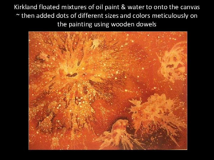 Kirkland floated mixtures of oil paint & water to onto the canvas ~ then Kirkland floated mixtures of oil paint & water to onto the canvas ~ then