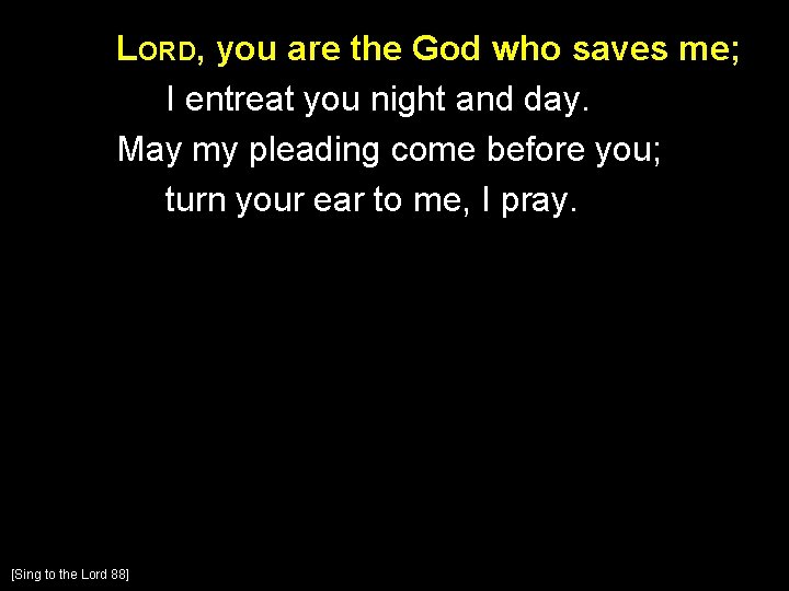 LORD, you are the God who saves me; I entreat you night and day.