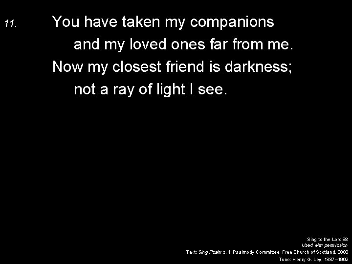 11. You have taken my companions and my loved ones far from me. Now