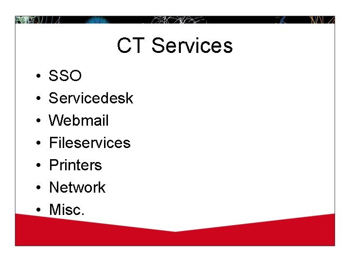 CT Services • • SSO Servicedesk Webmail Fileservices Printers Network Misc. 