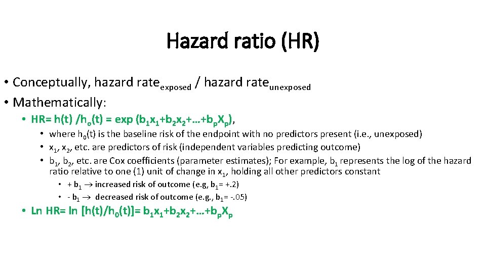 Hazard ratio (HR) • Conceptually, hazard rateexposed / hazard rateunexposed • Mathematically: • HR= Hazard ratio (HR) • Conceptually, hazard rateexposed / hazard rateunexposed • Mathematically: • HR=