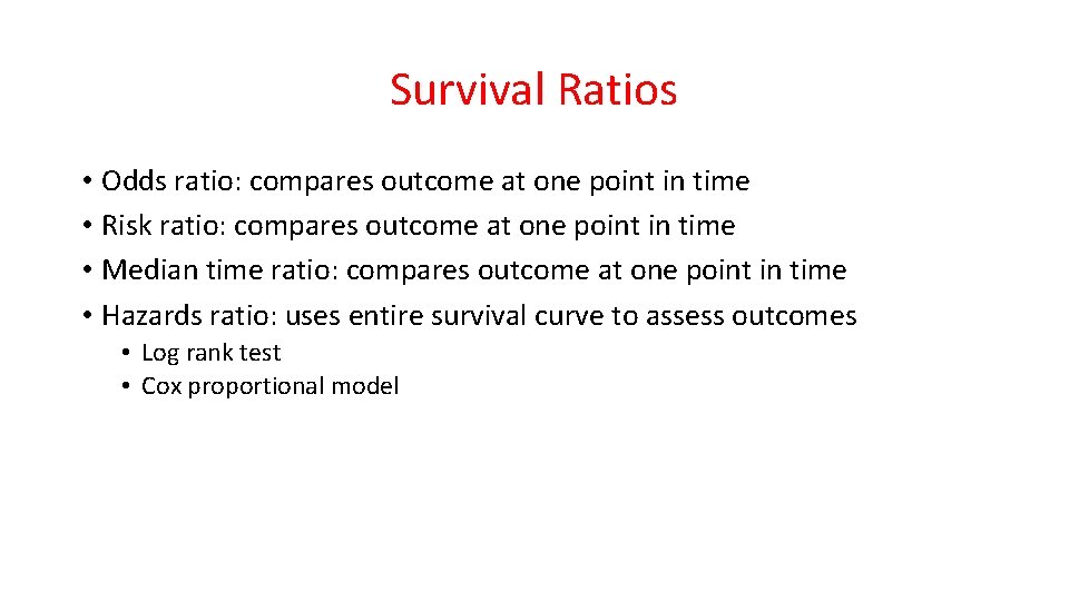 Survival Ratios • Odds ratio: compares outcome at one point in time • Risk Survival Ratios • Odds ratio: compares outcome at one point in time • Risk