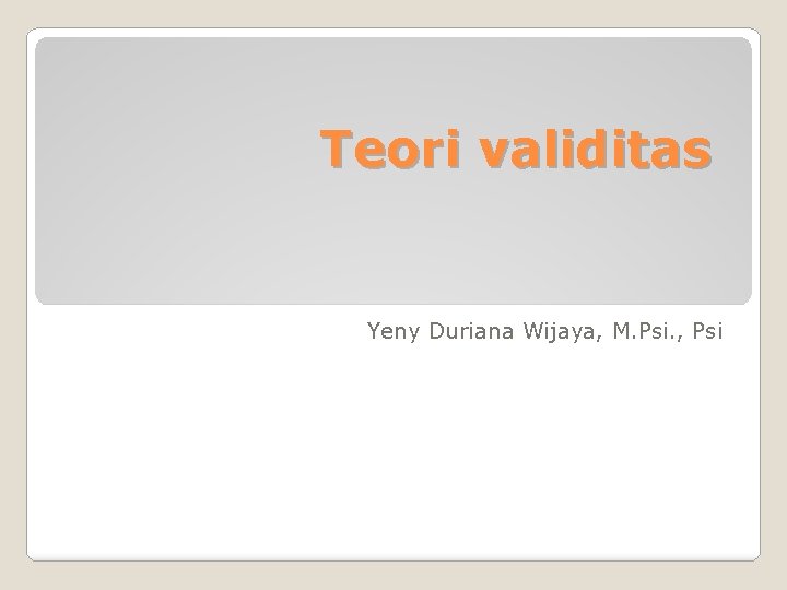 Teori validitas Yeny Duriana Wijaya, M. Psi. , Psi 