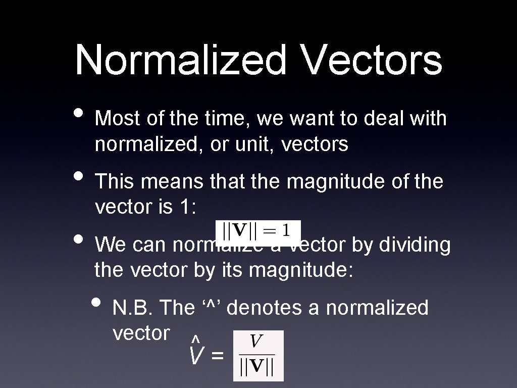 Normalized Vectors • Most of the time, we want to deal with normalized, or