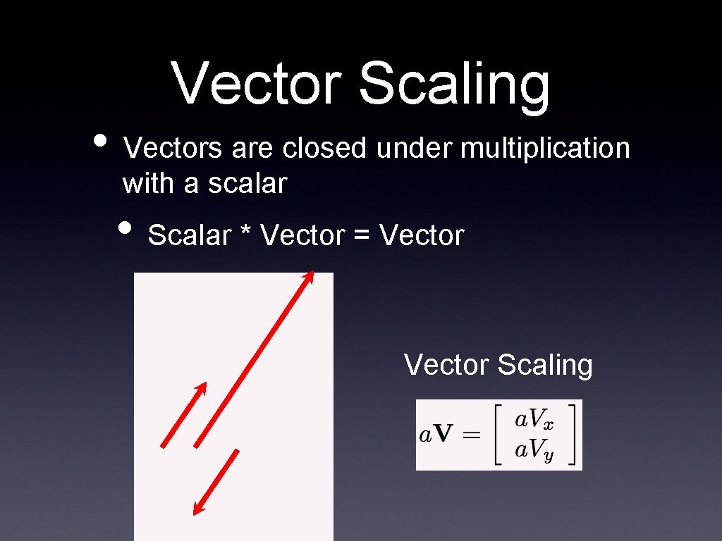 Vector Scaling • Vectors are closed under multiplication with a scalar • Scalar *