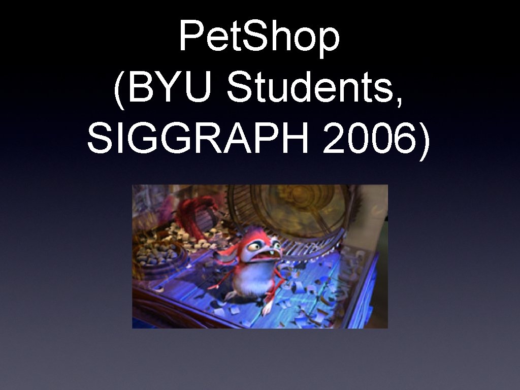 Pet. Shop (BYU Students, SIGGRAPH 2006) 