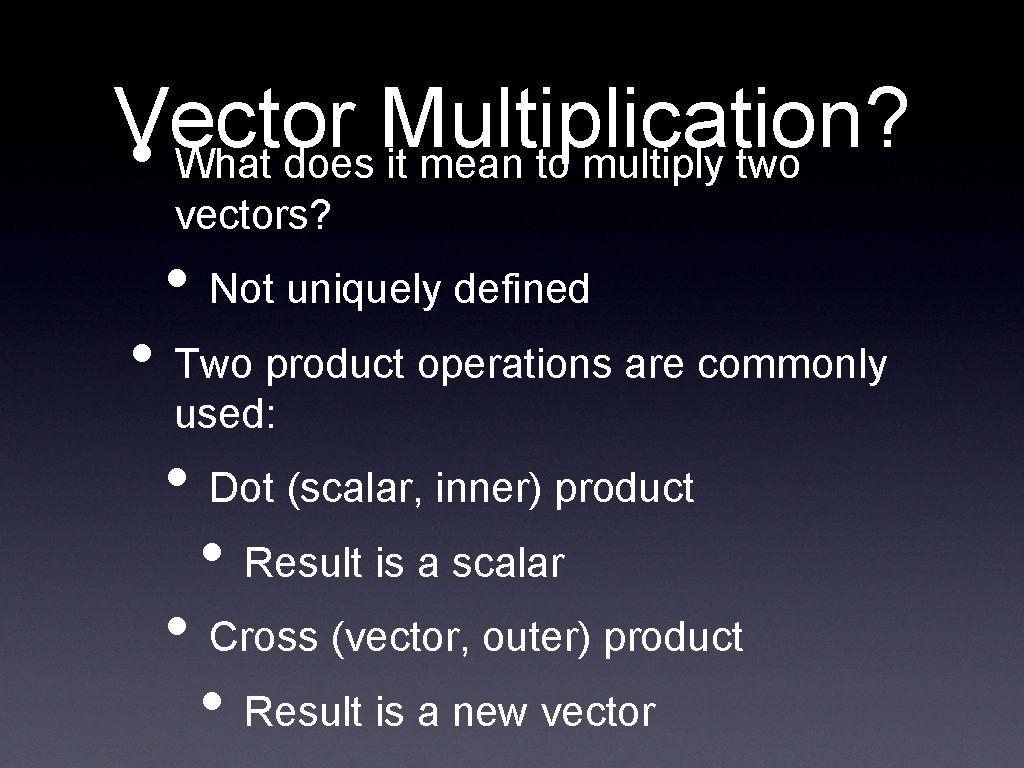 Vector Multiplication? • What does it mean to multiply two vectors? • Not uniquely
