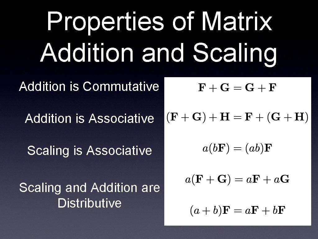 Properties of Matrix Addition and Scaling Addition is Commutative Addition is Associative Scaling and