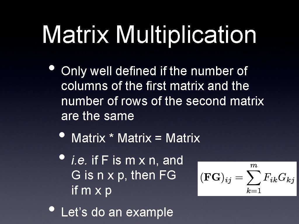 Matrix Multiplication • Only well defined if the number of columns of the first