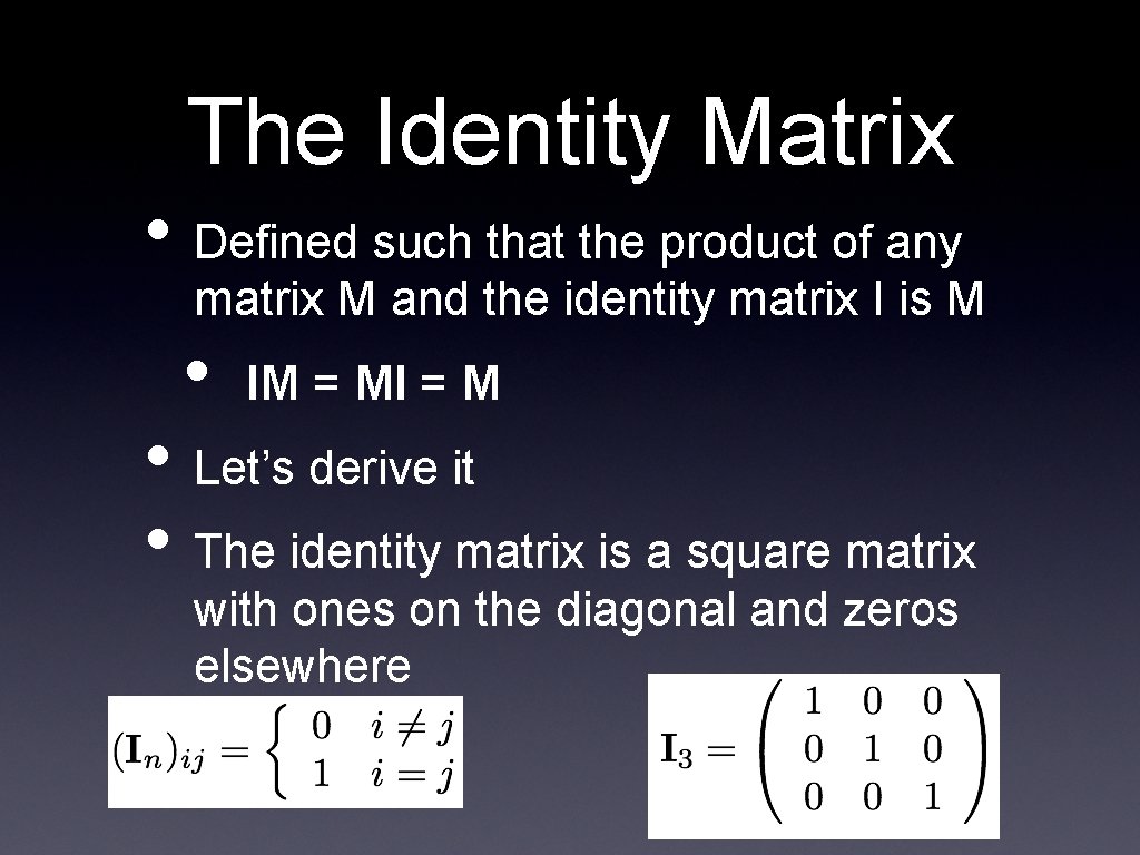 The Identity Matrix • Defined such that the product of any matrix M and