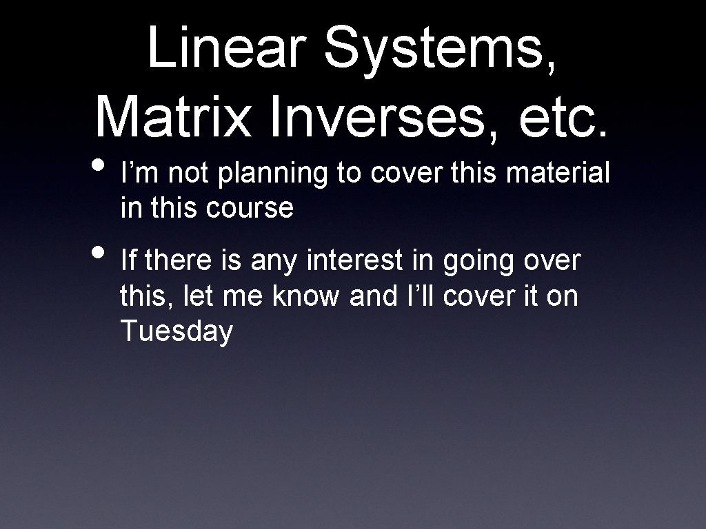 Linear Systems, Matrix Inverses, etc. • I’m not planning to cover this material in