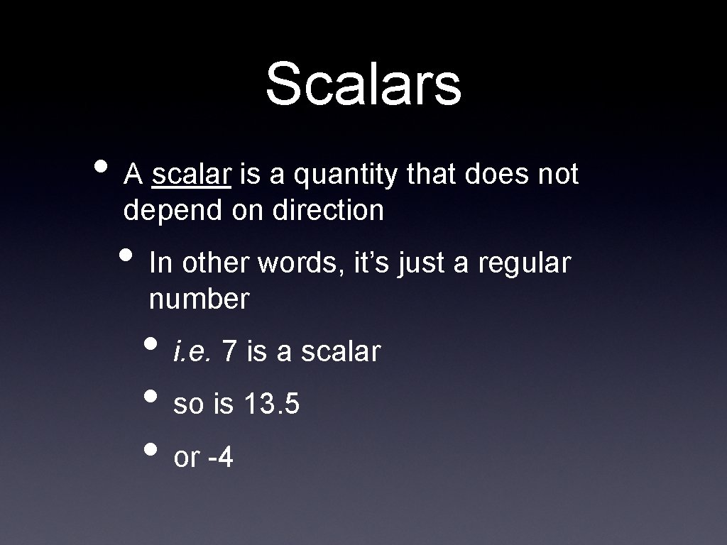 Scalars • A scalar is a quantity that does not depend on direction •
